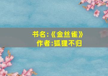 书名:《金丝雀》 作者:狐狸不归